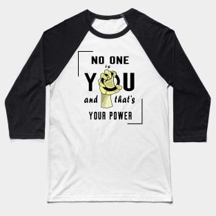 No One Is You And That's Your Power Baseball T-Shirt